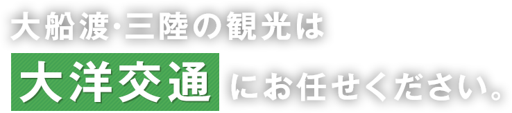 大船渡・三陸の観光は大洋交通有限会社にお任せください。